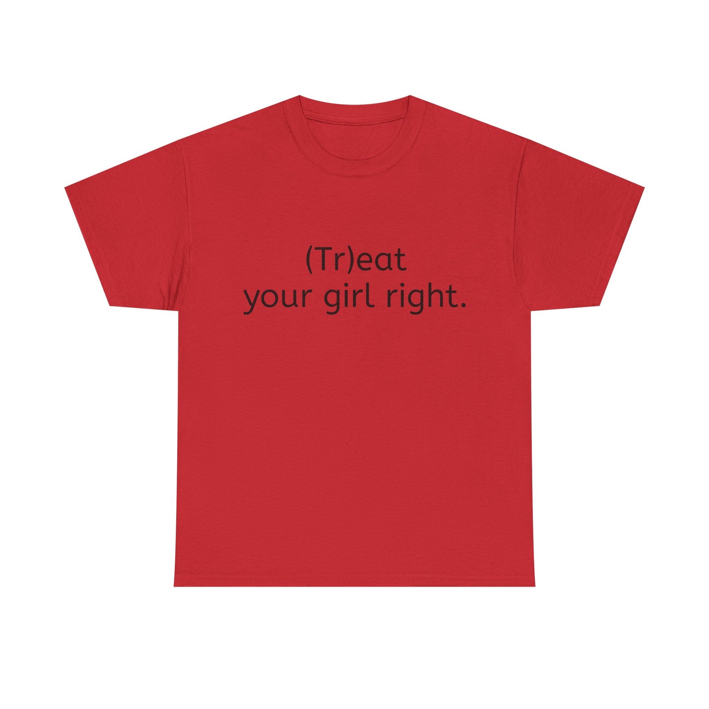"(Tr)eat your girl right." Funny Tee - Unisex