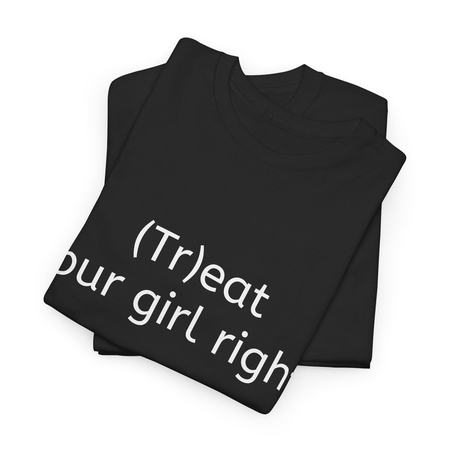 "(Tr)eat your girl right." Funny Tee - Unisex
