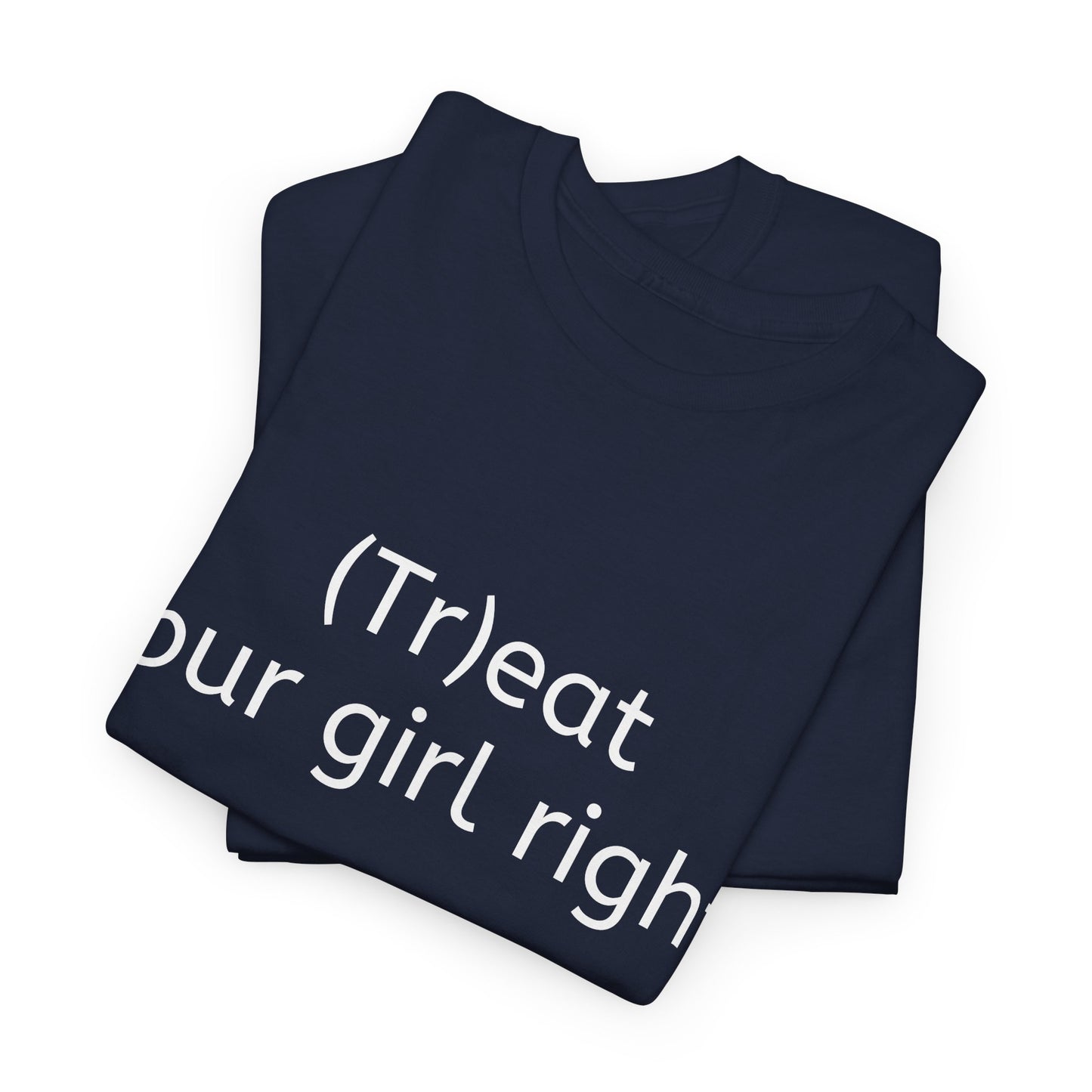 "(Tr)eat your girl right." Funny Tee - Unisex