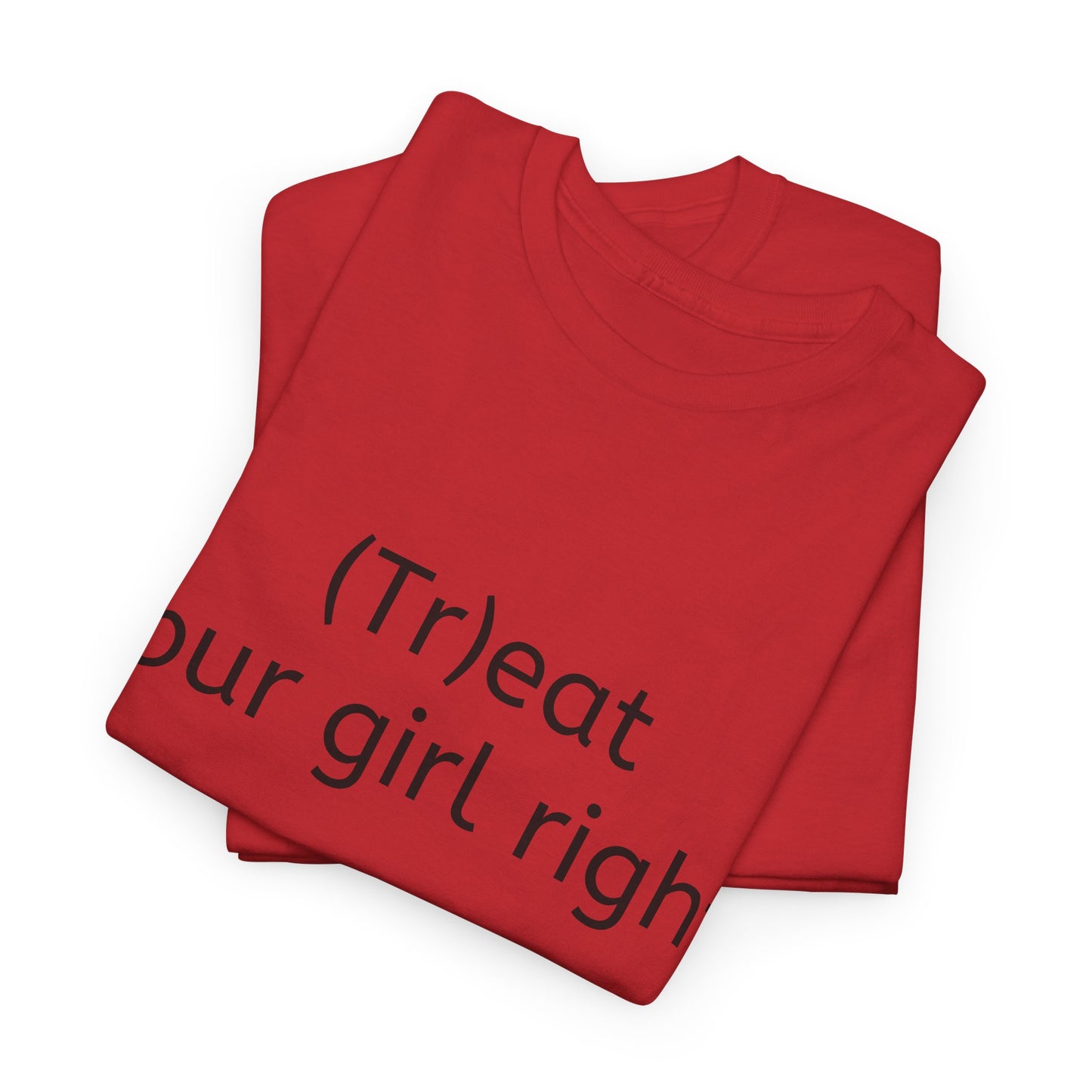 "(Tr)eat your girl right." Funny Tee - Unisex