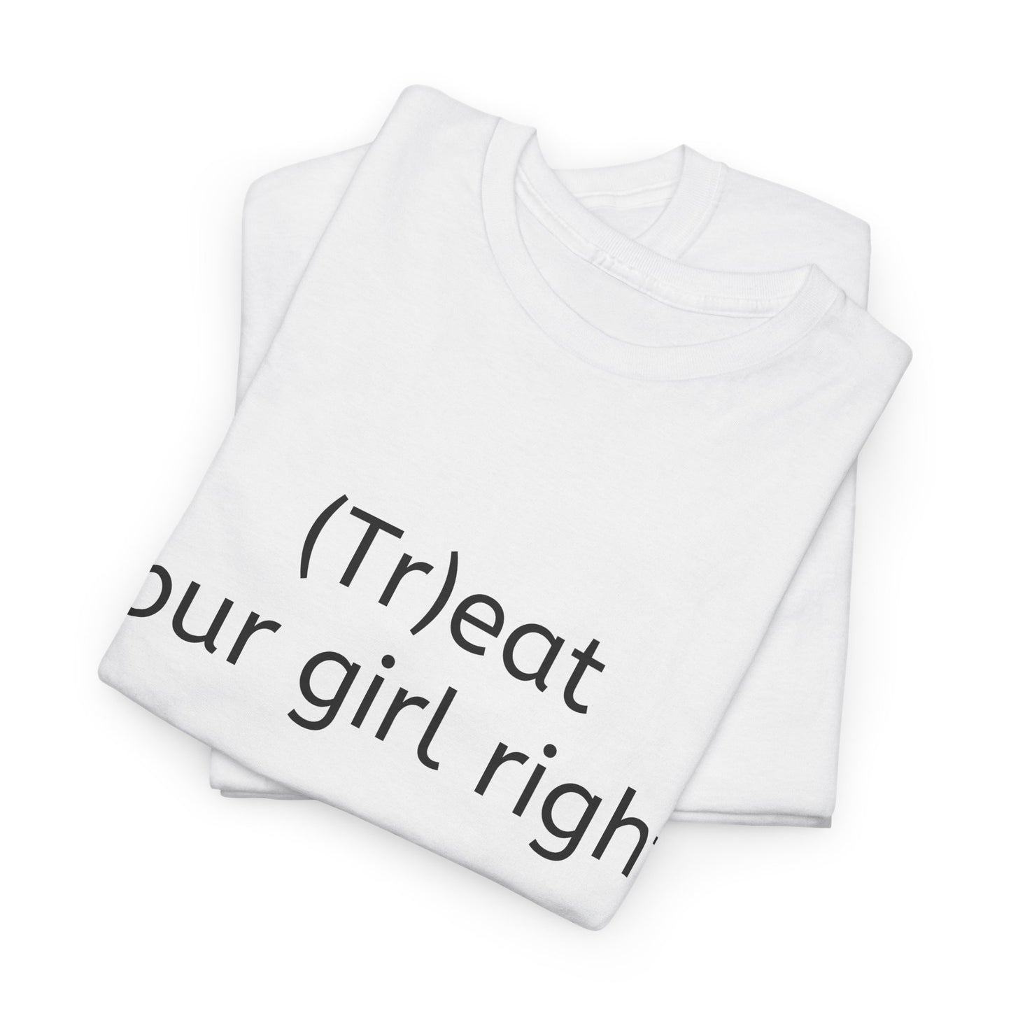 "(Tr)eat your girl right." Funny Tee - Unisex