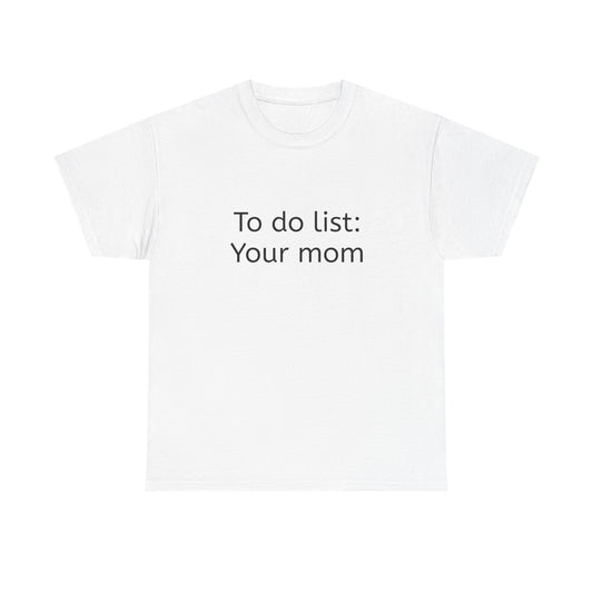 "To do list: Your mom" funny Graphic T-Shirt - Unisex