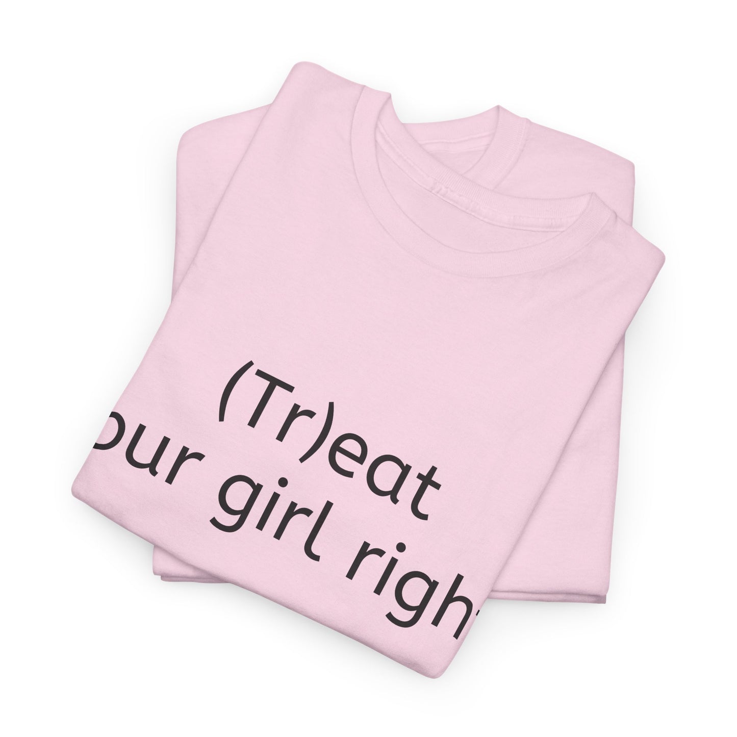 "(Tr)eat your girl right." Funny Tee - Unisex